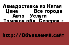 Авиадоставка из Китая › Цена ­ 100 - Все города Авто » Услуги   . Томская обл.,Северск г.